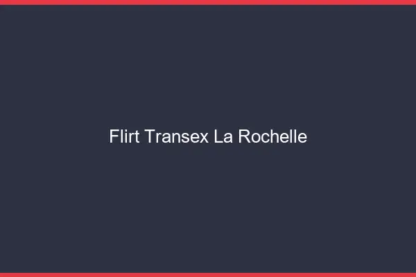 Flirt Transex La Rochelle