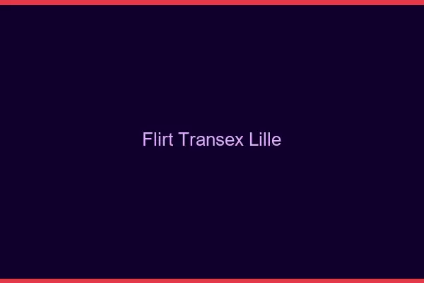 Flirt Transex Lille
