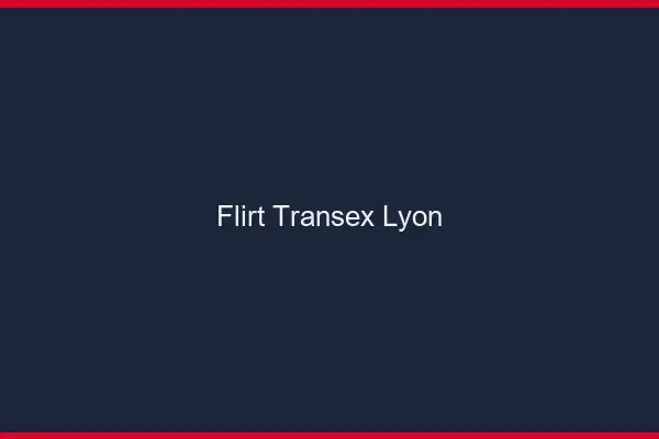 Flirt Transex Lyon