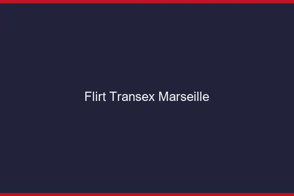 Flirt Transex Marseille