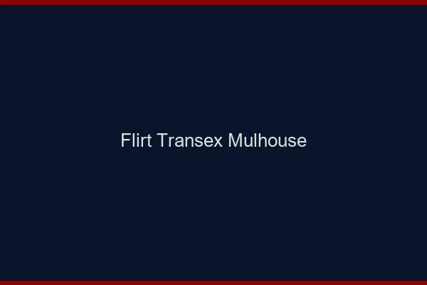 Flirt Transex Mulhouse