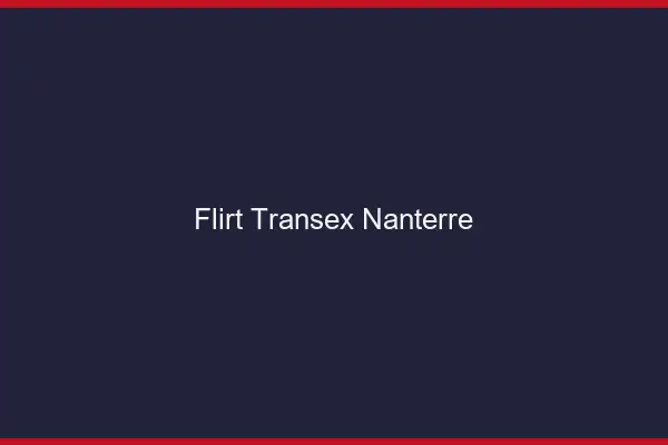Flirt Transex Nanterre