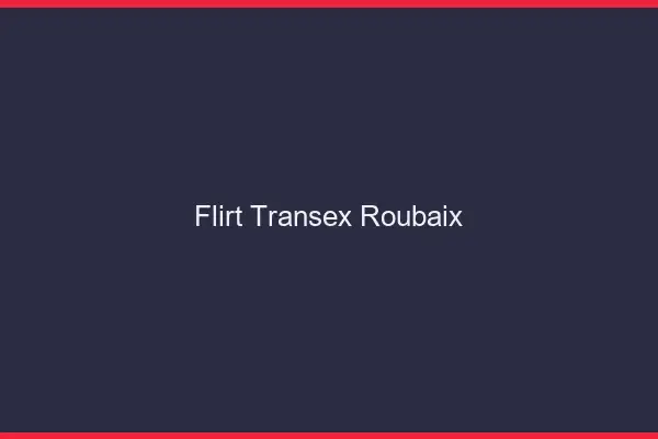 Flirt Transex Roubaix