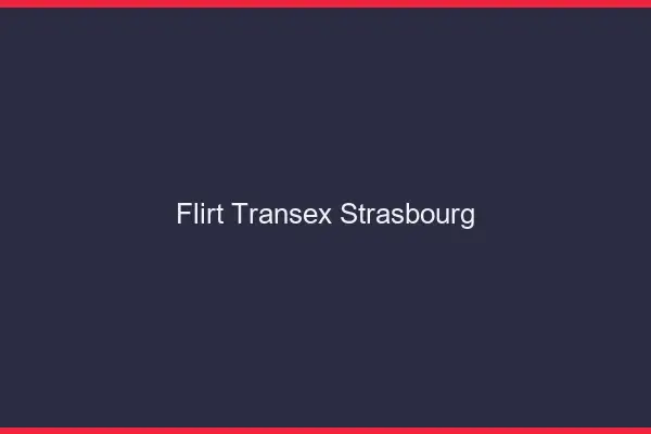 Flirt Transex Strasbourg