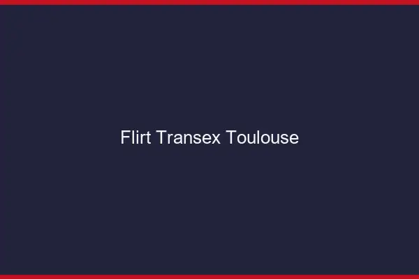 Flirt Transex Toulouse