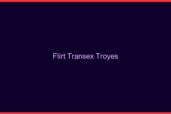 Flirt Transex Troyes