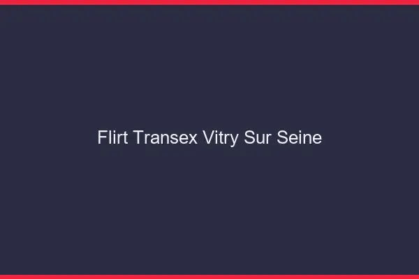 Flirt Transex Vitry-sur-Seine