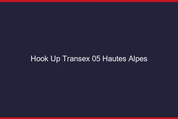 Hook Up Transex 05 Hautes Alpes