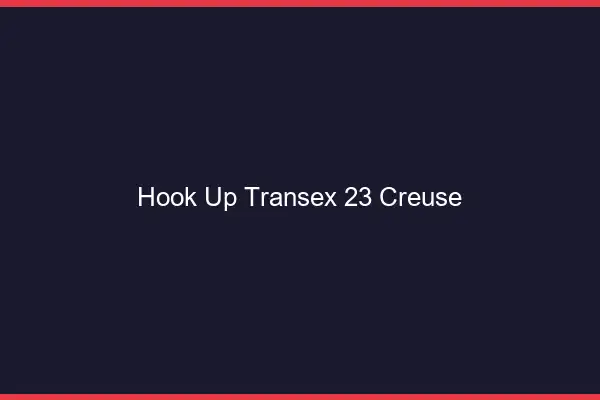 Hook Up Transex 23 Creuse