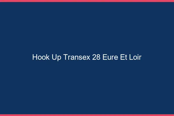Hook Up Transex 28 Eure Et Loir