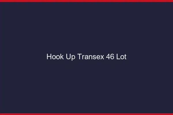 Hook Up Transex 46 Lot