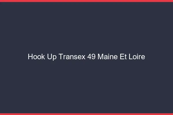Hook Up Transex 49 Maine Et Loire