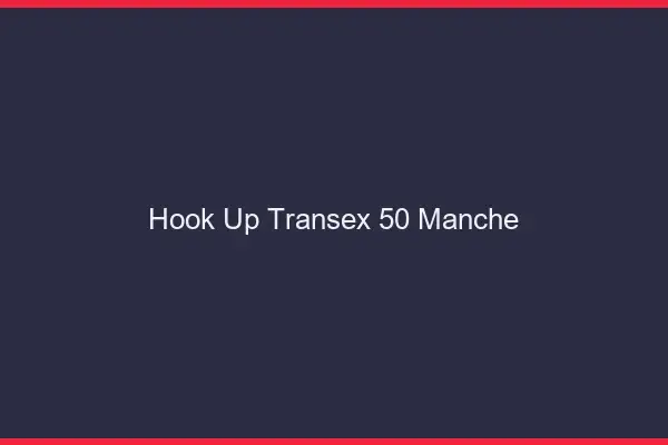 Hook Up Transex 50 Manche