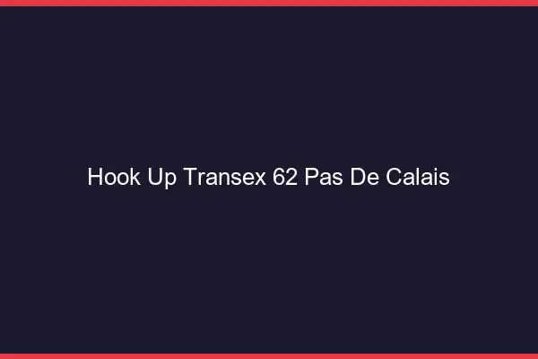 Hook Up Transex 62 Pas De Calais