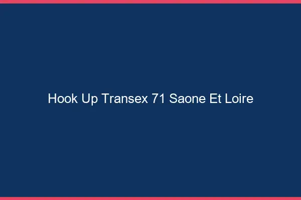Hook Up Transex 71 Saone Et Loire