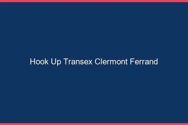 Hook Up Transex Clermont-Ferrand