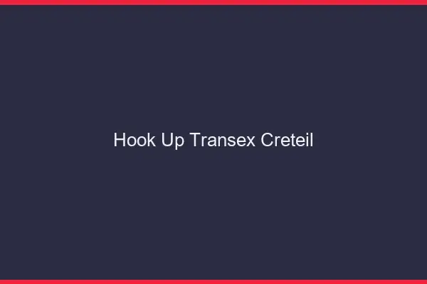 Hook Up Transex Créteil
