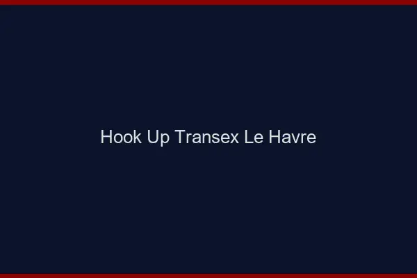 Hook Up Transex Le Havre