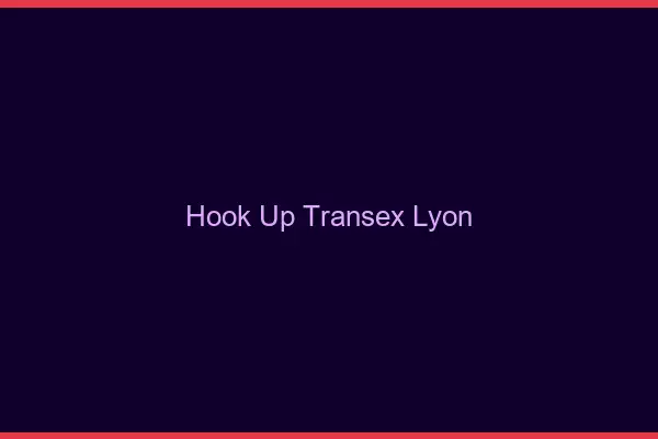 Hook Up Transex Lyon
