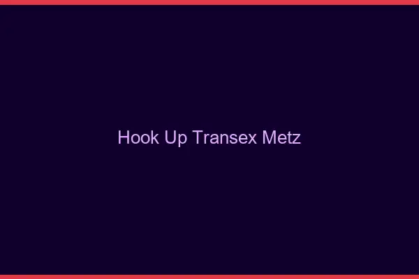 Hook Up Transex Metz