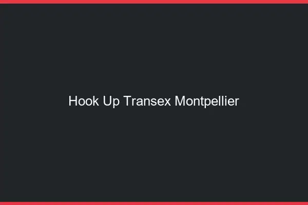 Hook Up Transex Montpellier