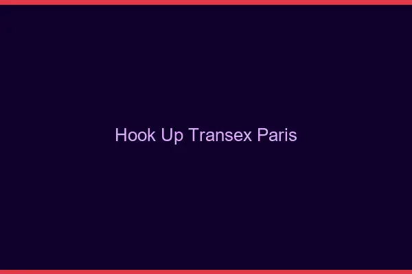 Hook Up Transex Paris