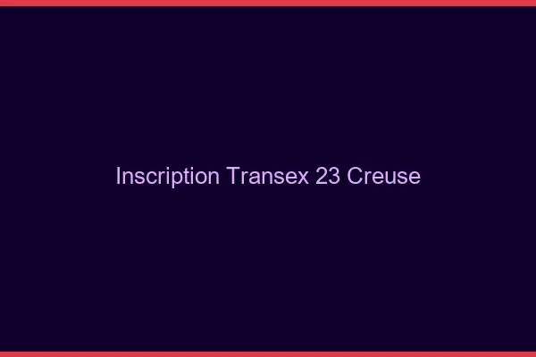 Inscription Transex 23 Creuse