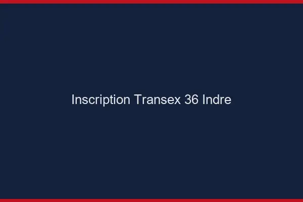 Inscription Transex 36 Indre