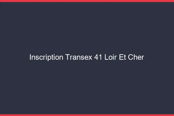 Inscription Transex 41 Loir Et Cher