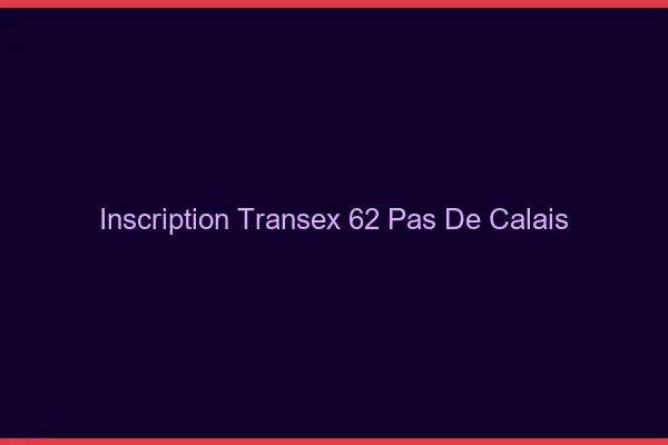 Inscription Transex 62 Pas De Calais