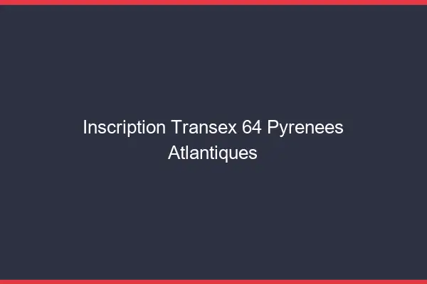Inscription Transex 64 Pyrenees Atlantiques