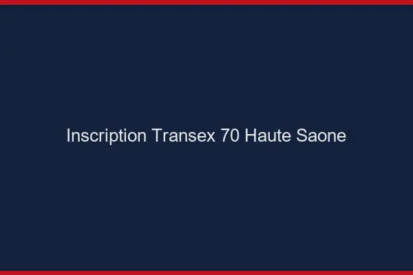 Inscription Transex 70 Haute Saone