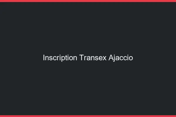 Inscription Transex Ajaccio
