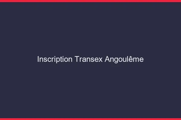 Inscription Transex Angoulême