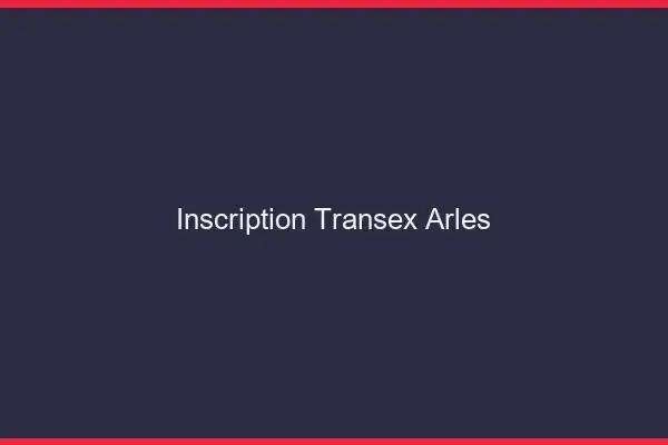 Inscription Transex Arles