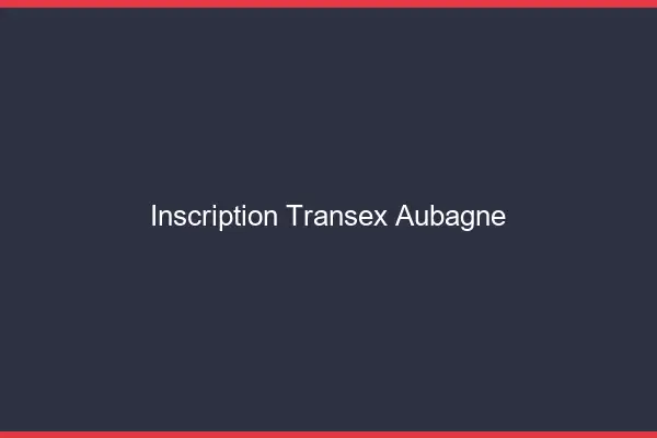 Inscription Transex Aubagne