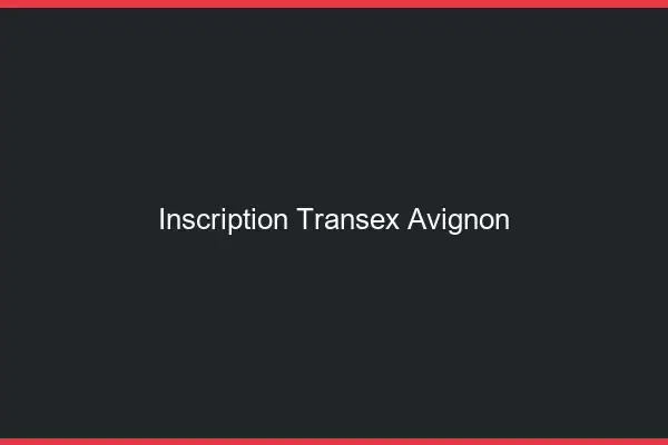 Inscription Transex Avignon