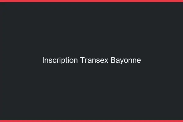 Inscription Transex Bayonne