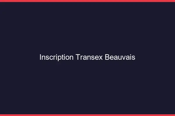 Inscription Transex Beauvais