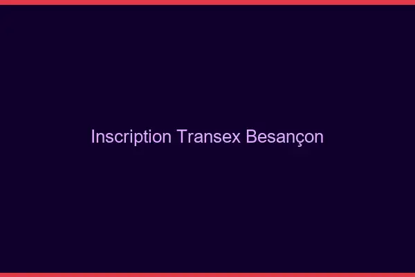 Inscription Transex Besançon