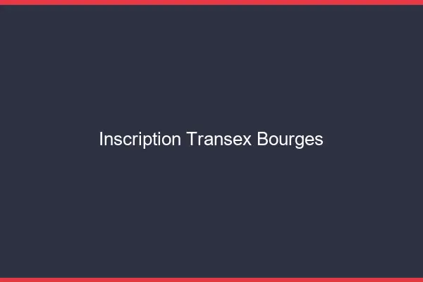 Inscription Transex Bourges