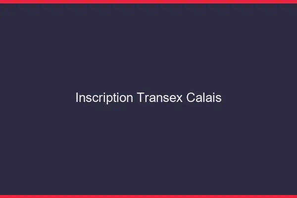 Inscription Transex Calais