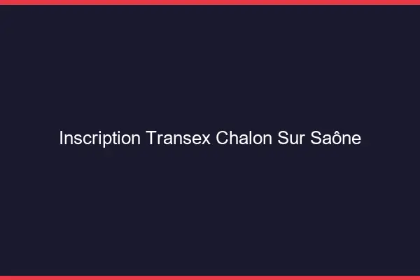 Inscription Transex Chalon-sur-Saône
