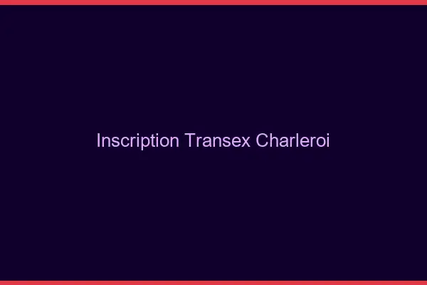 Inscription Transex Charleroi