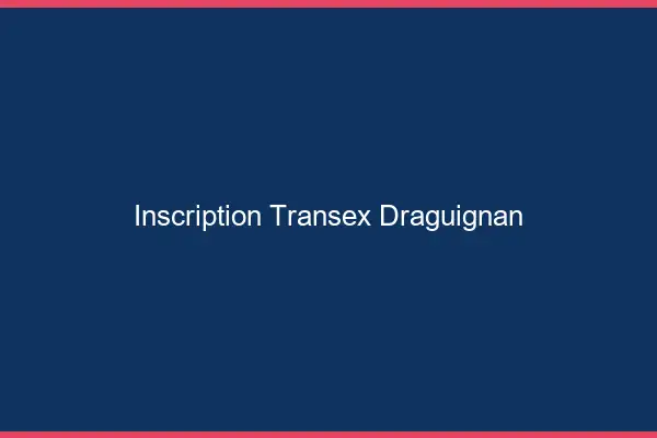 Inscription Transex Draguignan