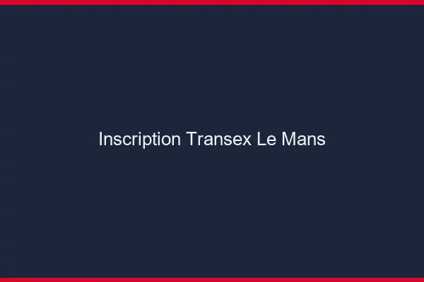 Inscription Transex Le Mans