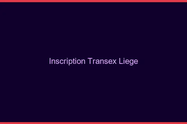 Inscription Transex Liège