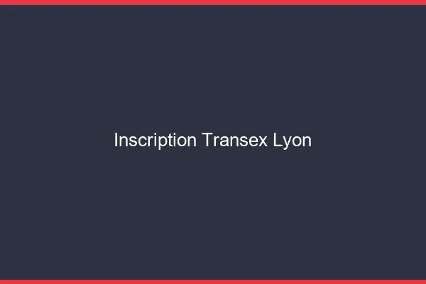 Inscription Transex Lyon