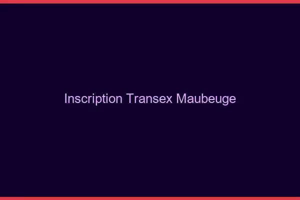 Inscription Transex Maubeuge