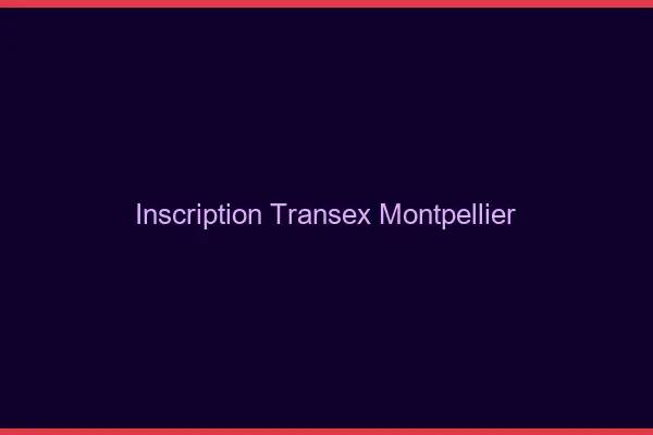 Inscription Transex Montpellier